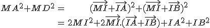 \begin{tabular}MA^{2}+MD^{2}&=&(\vec{MI}+\vec{IA})^{2}+(\vec{MI}+\vec{IB})^{2}\\&=&2MI^{2}+2\vec{MI}.(\vec{IA}+\vec{IB})+IA^{2}+IB^{2}\end{tabular}
